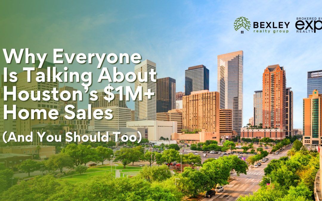 Why Everyone Is Talking About Houston’s $1M+ Home Sales (And You Should Too)