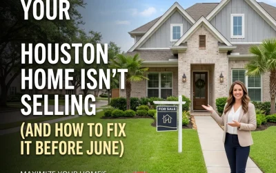 10 Reasons Your Houston Home Isn&rsquo;t Selling (And How to Fix It Before June)