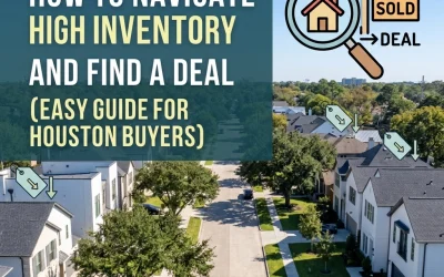 How to Navigate High Inventory and Find a Deal (Easy Guide for Houston Buyers)